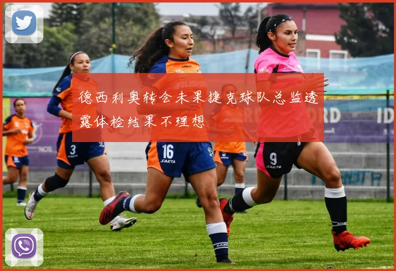 德西利奥转会未果捷克球队总监透露体检结果不理想