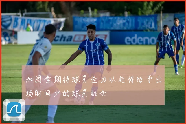 加图索期待球员全力以赴将给予出场时间少的球员机会