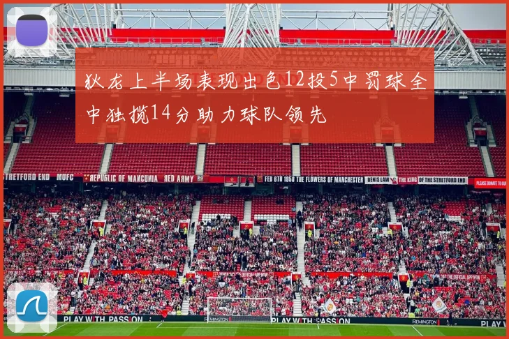 狄龙上半场表现出色12投5中罚球全中独揽14分助力球队领先