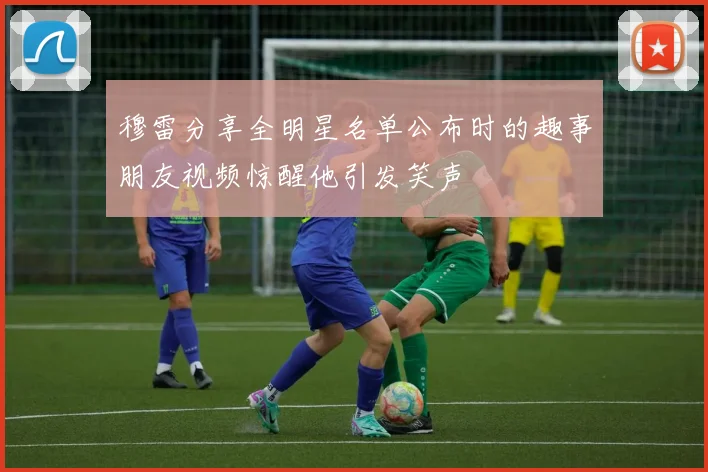 穆雷分享全明星名单公布时的趣事朋友视频惊醒他引发笑声