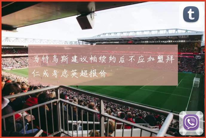 马特乌斯建议帕续约后不应加盟拜仁或考虑英超报价