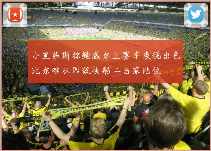小里弗斯称鲍威尔上赛季表现出色比尔难以匹敌快船二当家地位